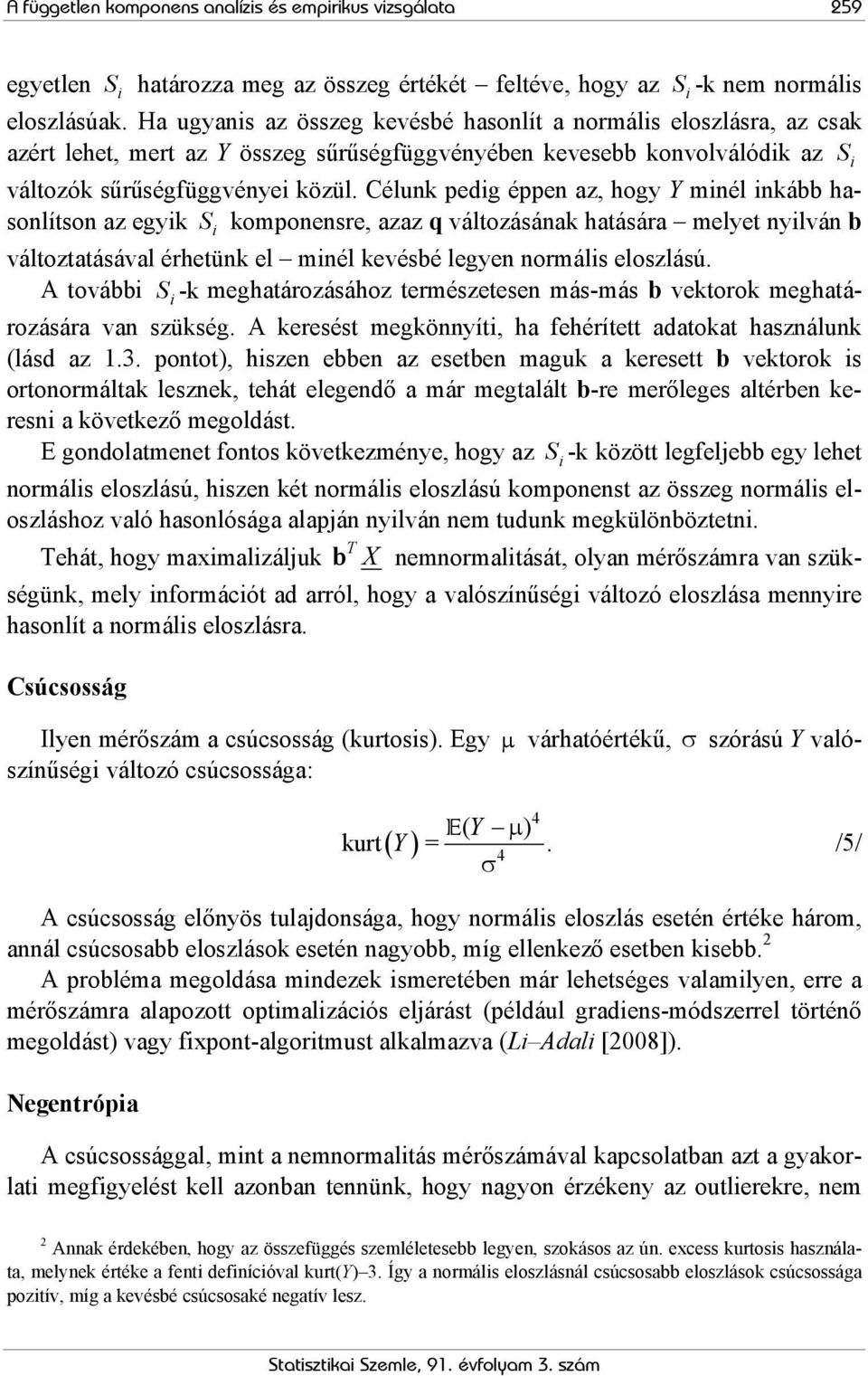 Célunk pedig éppen az, hogy Y minél inkább hasonlítson az egyik S i komponensre, azaz q változásának hatására melyet nyilván b változtatásával érhetünk el minél kevésbé legyen normális eloszlású.