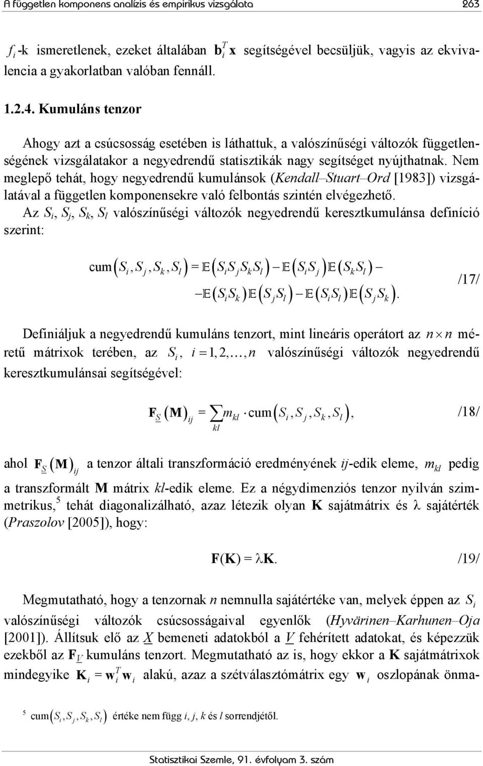 Nem meglepő tehát, hogy negyedrendű kumulánsok (Kendall Stuart Ord [1983]) vizsgálatával a független komponensekre való felbontás szintén elvégezhető.