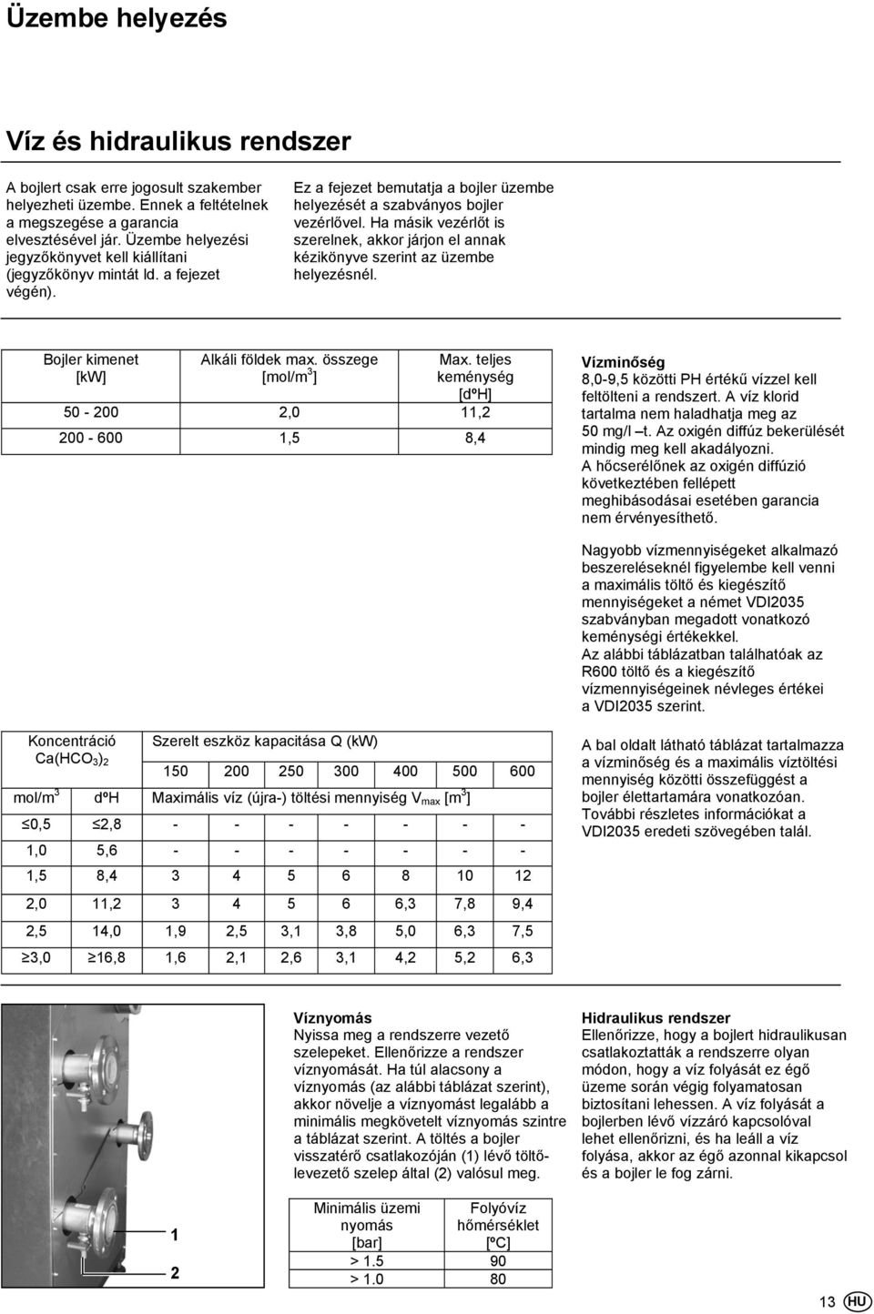 Ha másik vezérlőt is szerelnek, akkor járjon el annak kézikönyve szerint az üzembe helyezésnél. Bojler kimenet [kw] Alkáli földek max. összege [mol/m 3 ] Max.