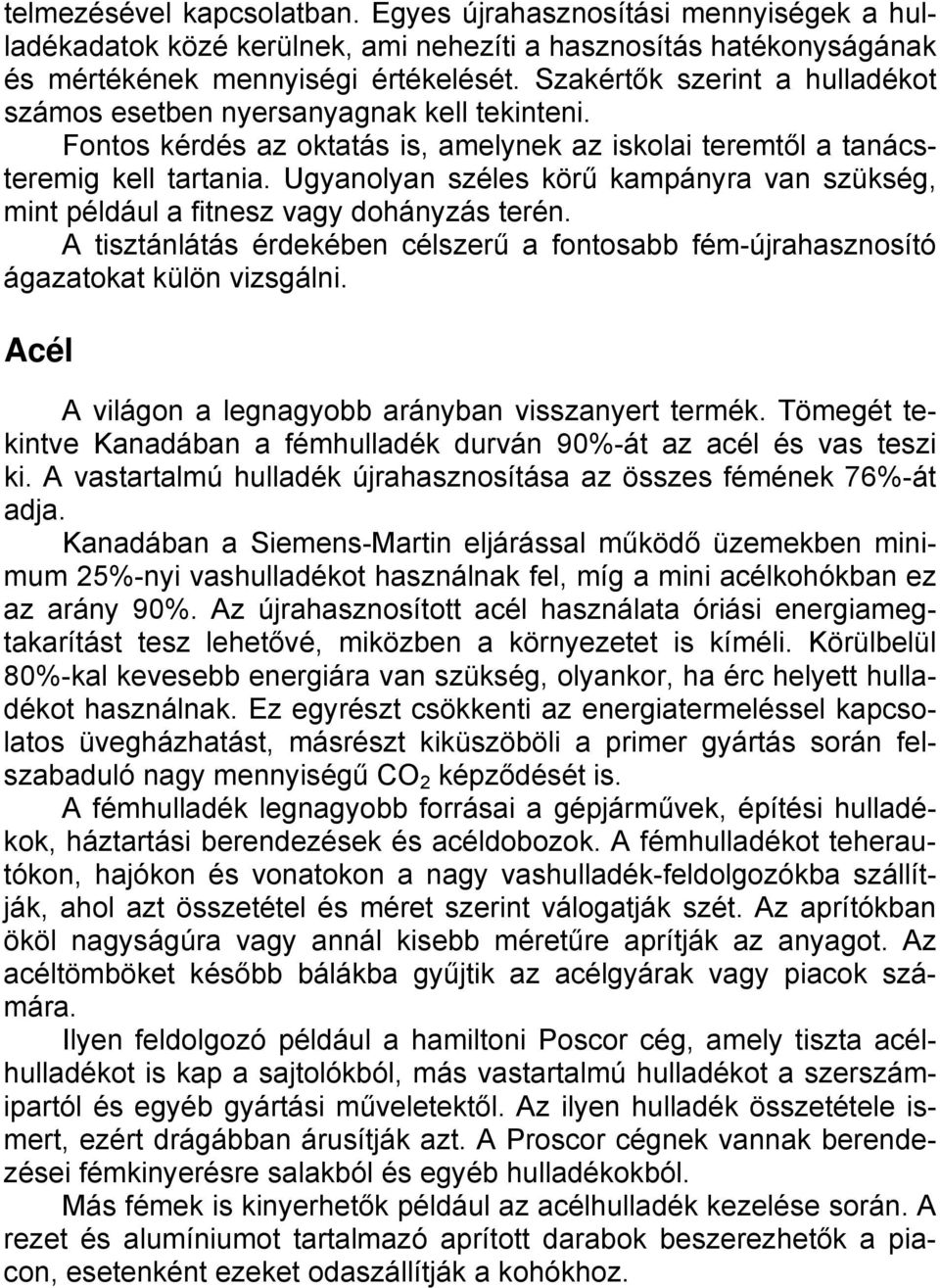 Ugyanolyan széles körű kampányra van szükség, mint például a fitnesz vagy dohányzás terén. A tisztánlátás érdekében célszerű a fontosabb fém-újrahasznosító ágazatokat külön vizsgálni.