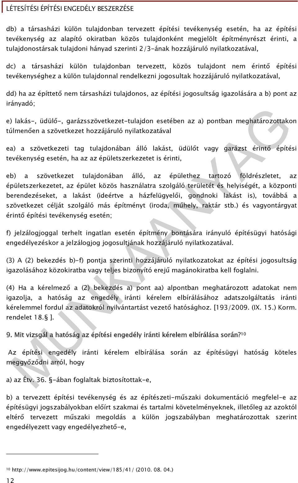 hozzájáruló nyilatkozatával, dd) ha az építtető nem társasházi tulajdonos, az építési jogosultság igazolására a b) pont az irányadó; e) lakás-, üdülő-, garázsszövetkezet-tulajdon esetében az a)