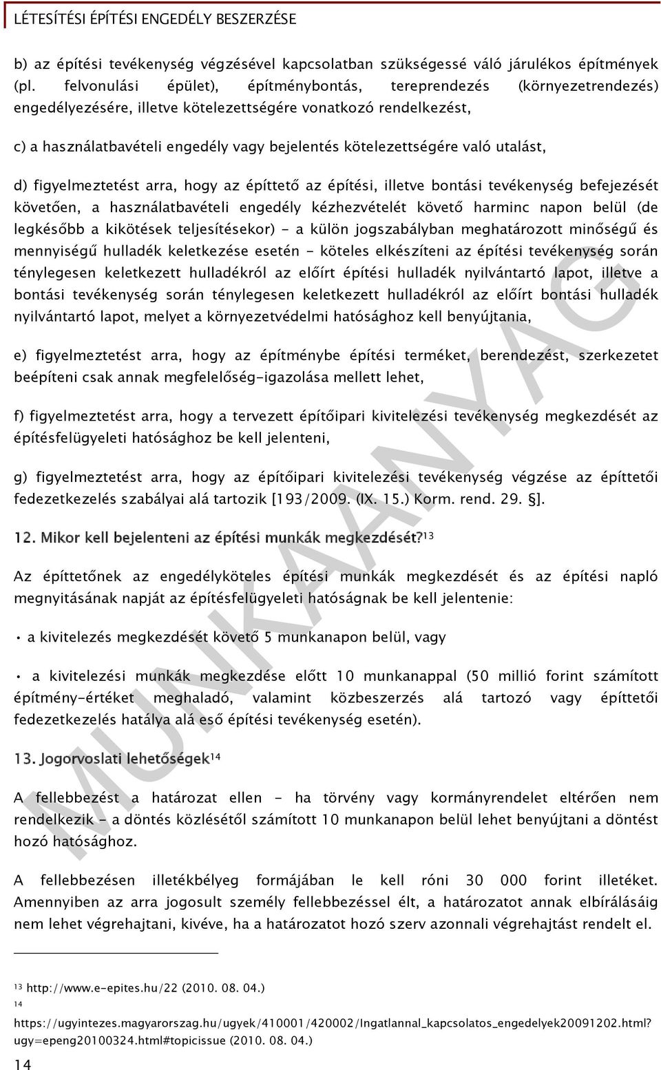 kötelezettségére való utalást, d) figyelmeztetést arra, hogy az építtető az építési, illetve bontási tevékenység befejezését követően, a használatbavételi engedély kézhezvételét követő harminc napon