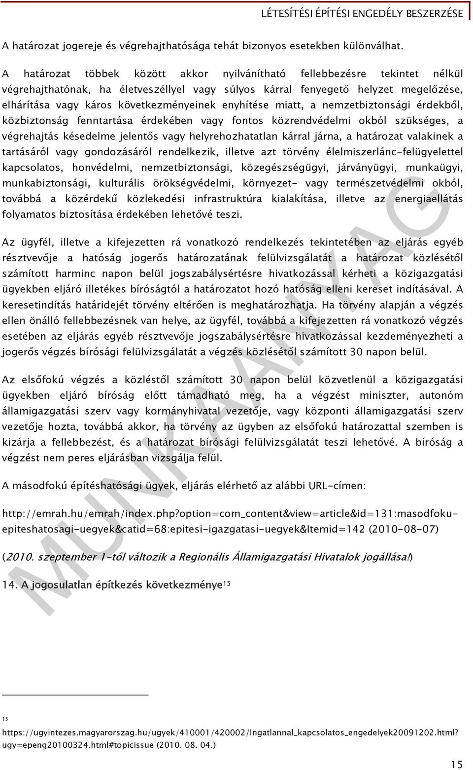 következményeinek enyhítése miatt, a nemzetbiztonsági érdekből, közbiztonság fenntartása érdekében vagy fontos közrendvédelmi okból szükséges, a végrehajtás késedelme jelentős vagy helyrehozhatatlan