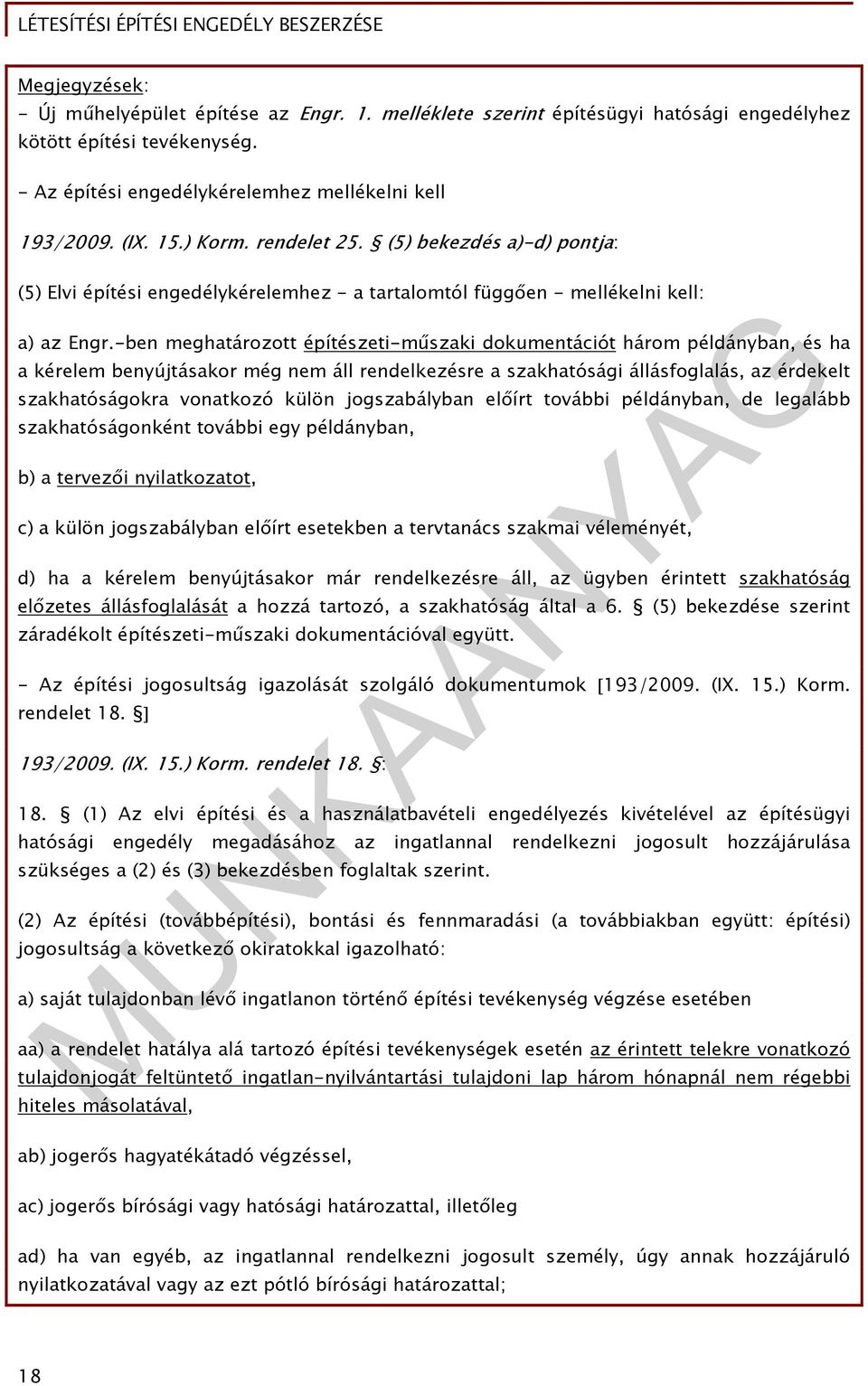 -ben meghatározott építészeti-műszaki dokumentációt három példányban, és ha a kérelem benyújtásakor még nem áll rendelkezésre a szakhatósági állásfoglalás, az érdekelt szakhatóságokra vonatkozó külön