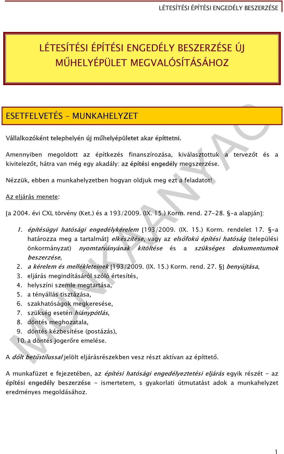 Nézzük, ebben a munkahelyzetben hogyan oldjuk meg ezt a feladatot! Az eljárás menete: a 2004. évi CXL törvény (Ket.) és a 193/2009. (IX. 15.) Korm. rend. 27-28. -a alapján : 1.