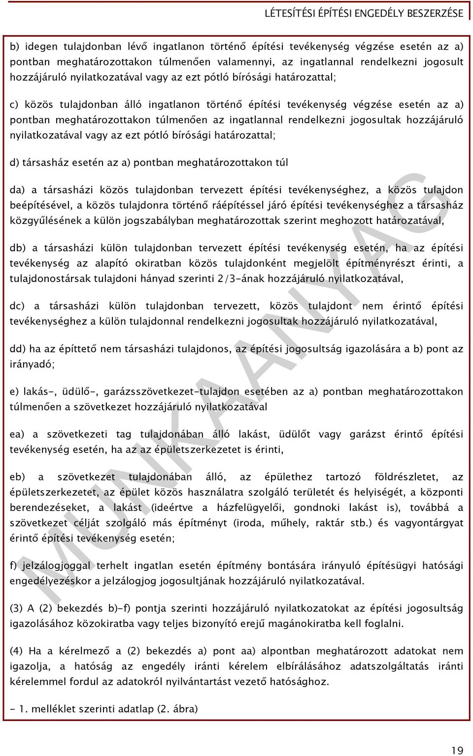 jogosultak hozzájáruló nyilatkozatával vagy az ezt pótló bírósági határozattal; d) társasház esetén az a) pontban meghatározottakon túl da) a társasházi közös tulajdonban tervezett építési