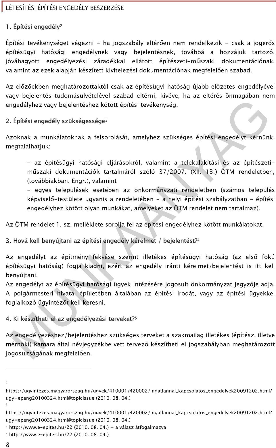 Az előzőekben meghatározottaktól csak az építésügyi hatóság újabb előzetes engedélyével vagy bejelentés tudomásulvételével szabad eltérni, kivéve, ha az eltérés önmagában nem engedélyhez vagy