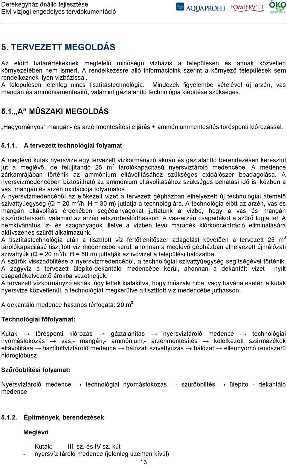 Mindezek figyelembe vételével új arzén, vas mangán és ammóniamentesítő, valamint gáztalanító technológia kiépítése szükséges. 5.1.