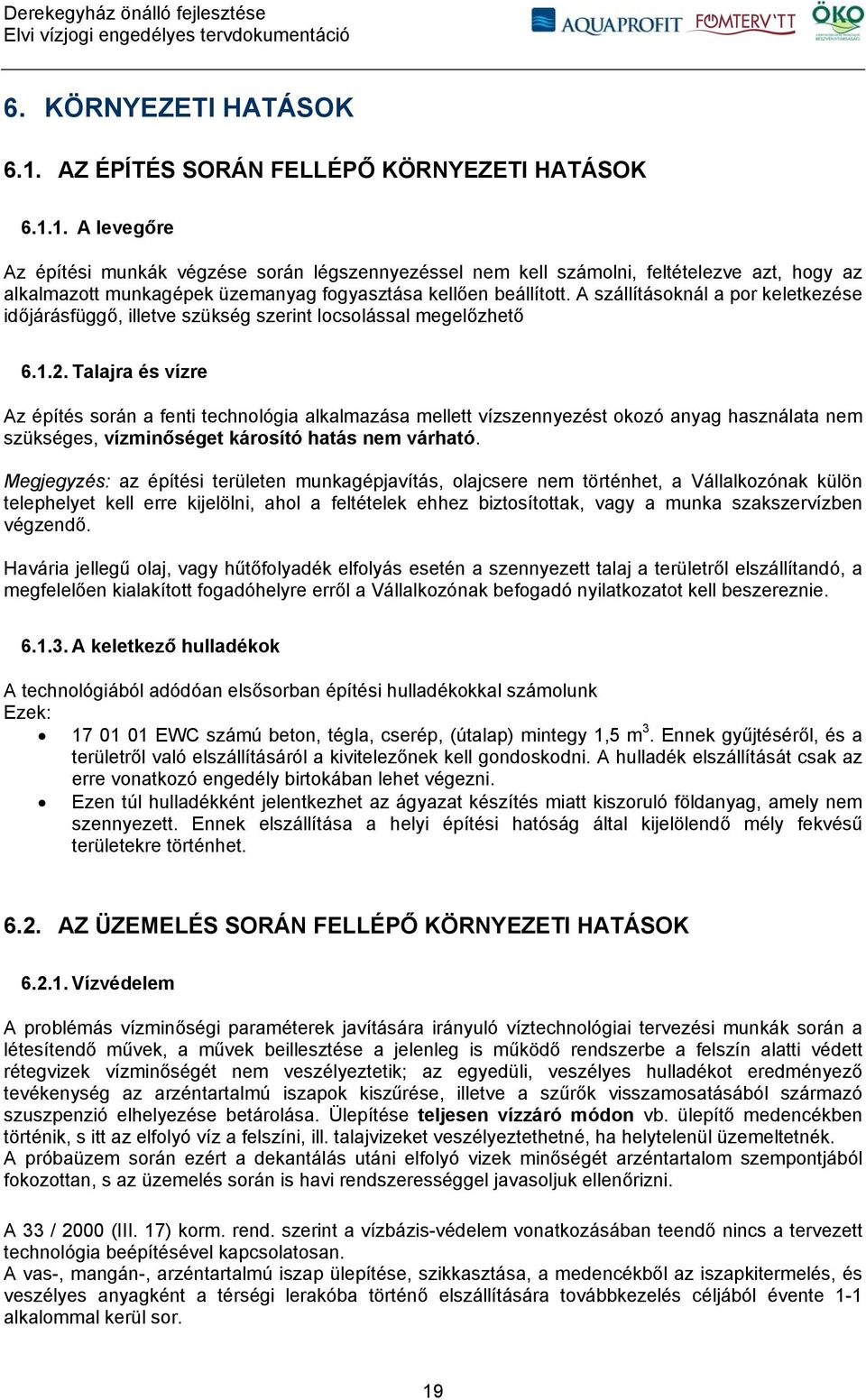 Talajra és vízre Az építés során a fenti technológia alkalmazása mellett vízszennyezést okozó anyag használata nem szükséges, vízminőséget károsító hatás nem várható.