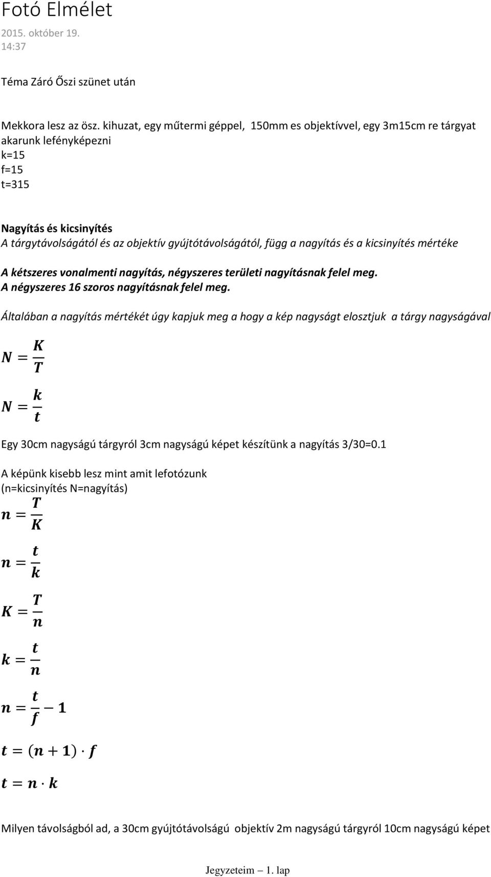 nagyítás és a kicsinyítés mértéke A kétszeres vonalmenti nagyítás, négyszeres területi nagyításnak felel meg. A négyszeres 16 szoros nagyításnak felel meg.