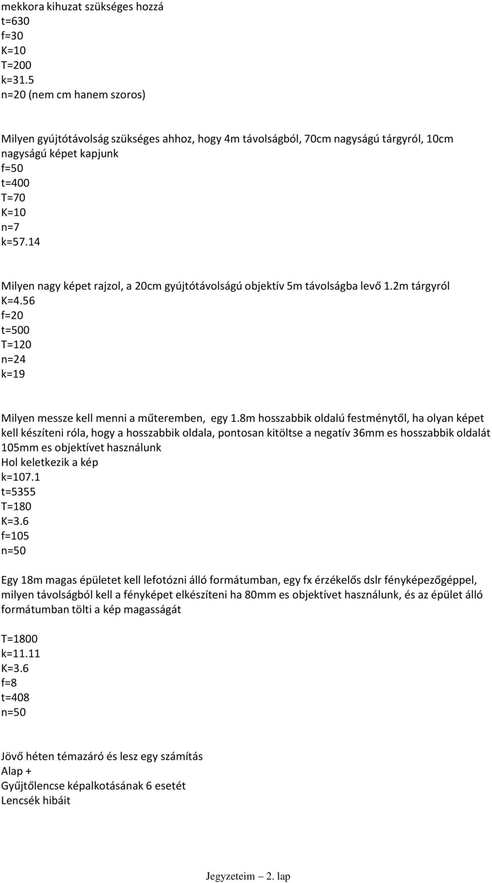 14 Milyen nagy képet rajzol, a 20cm gyújtótávolságú objektív 5m távolságba levő 1.2m tárgyról K=4.56 f=20 t=500 T=120 n=24 k=19 Milyen messze kell menni a műteremben, egy 1.