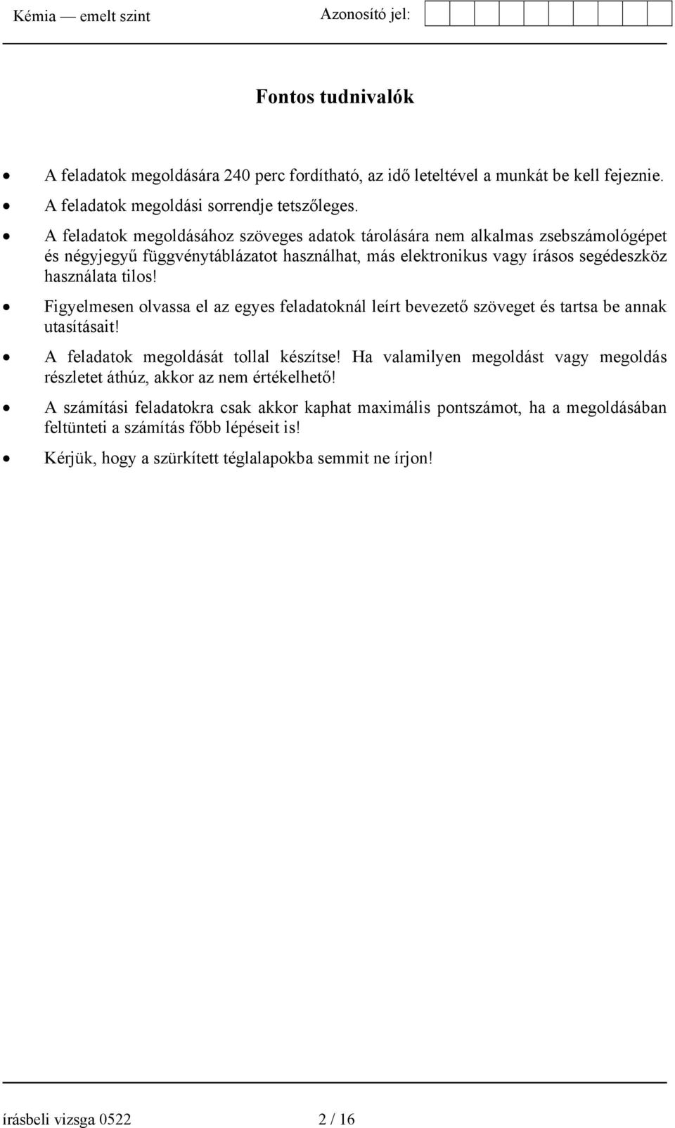 Figyelmesen olvassa el az egyes feladatoknál leírt bevezető szöveget és tartsa be annak utasításait! A feladatok megoldását tollal készítse!