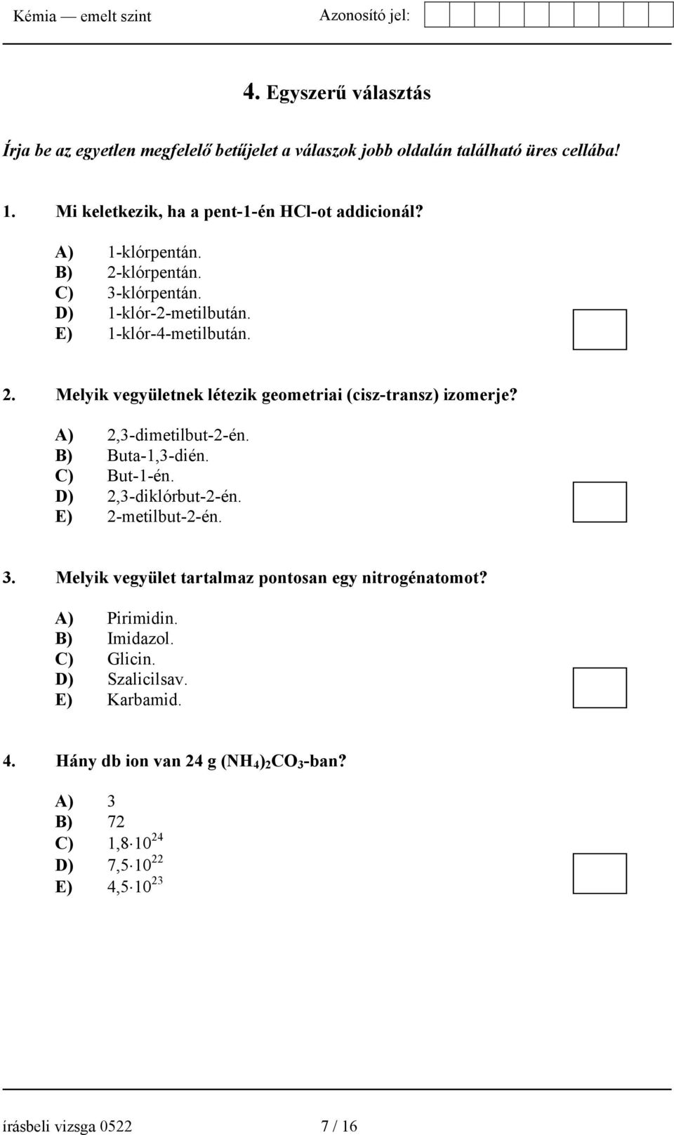 A) 2,3-dimetilbut-2-én. B) Buta-1,3-dién. C) But-1-én. D) 2,3-diklórbut-2-én. E) 2-metilbut-2-én. 3. Melyik vegyület tartalmaz pontosan egy nitrogénatomot?