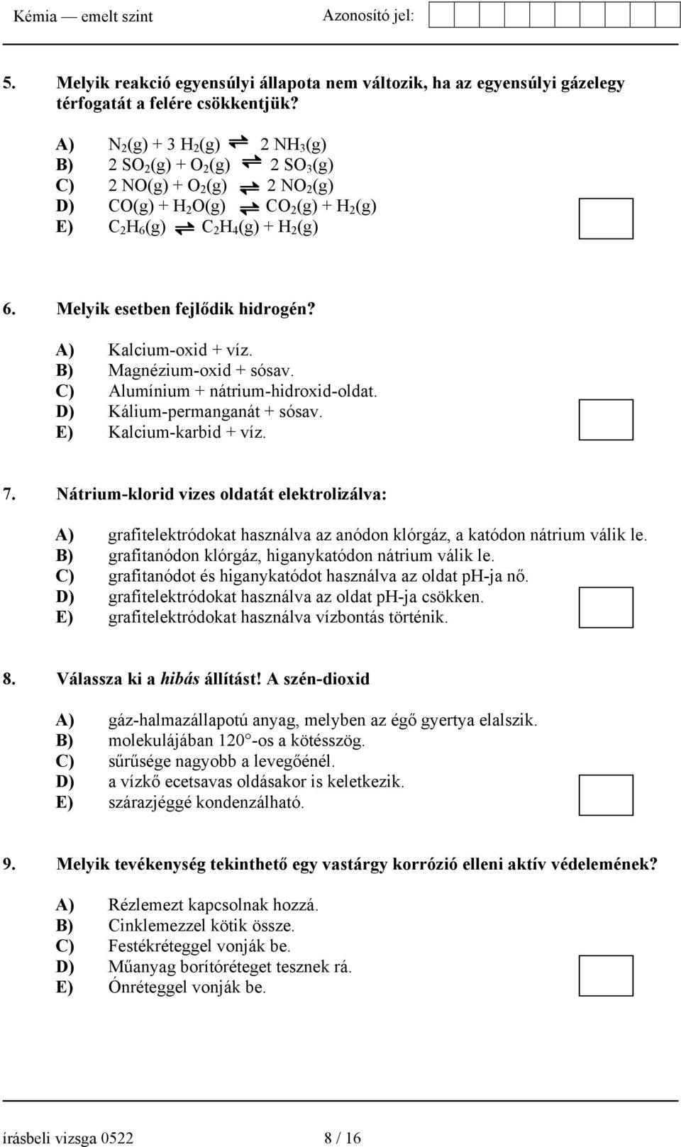 Melyik esetben fejlődik hidrogén? A) Kalcium-oxid + víz. B) Magnézium-oxid + sósav. C) Alumínium + nátrium-hidroxid-oldat. D) Kálium-permanganát + sósav. E) Kalcium-karbid + víz. 7.