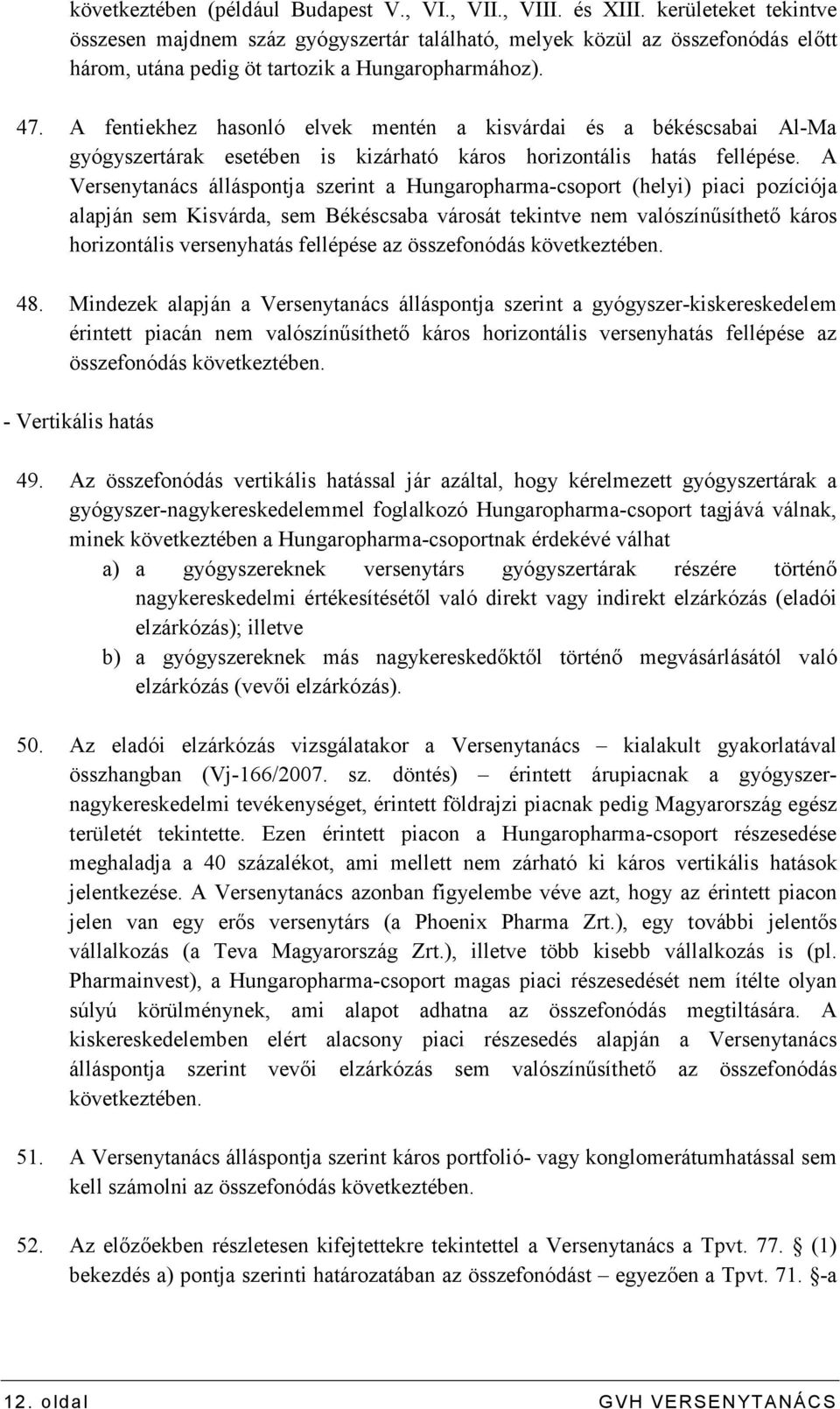 A fentiekhez hasonló elvek mentén a kisvárdai és a békéscsabai Al-Ma gyógyszertárak esetében is kizárható káros horizontális hatás fellépése.