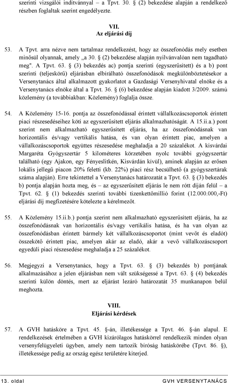 (3) bekezdés ac) pontja szerinti (egyszerősített) és a b) pont szerinti (teljeskörő) eljárásban elbírálható összefonódások megkülönböztetésekor a Versenytanács által alkalmazott gyakorlatot a