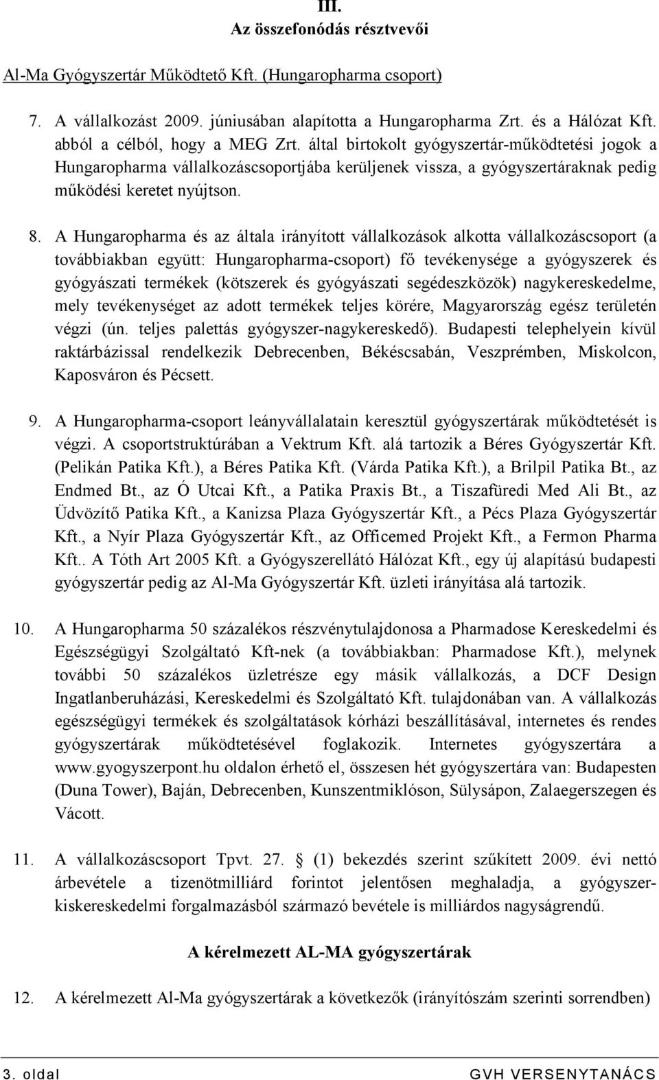 A Hungaropharma és az általa irányított vállalkozások alkotta vállalkozáscsoport (a továbbiakban együtt: Hungaropharma-csoport) fı tevékenysége a gyógyszerek és gyógyászati termékek (kötszerek és