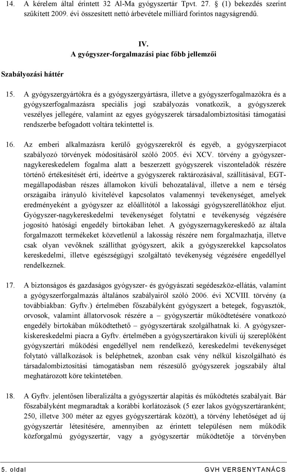 A gyógyszergyártókra és a gyógyszergyártásra, illetve a gyógyszerfogalmazókra és a gyógyszerfogalmazásra speciális jogi szabályozás vonatkozik, a gyógyszerek veszélyes jellegére, valamint az egyes