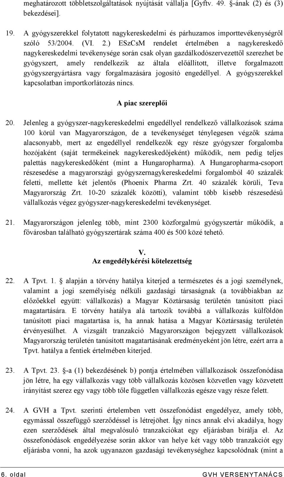 forgalmazott gyógyszergyártásra vagy forgalmazására jogosító engedéllyel. A gyógyszerekkel kapcsolatban importkorlátozás nincs. A piac szereplıi 20.