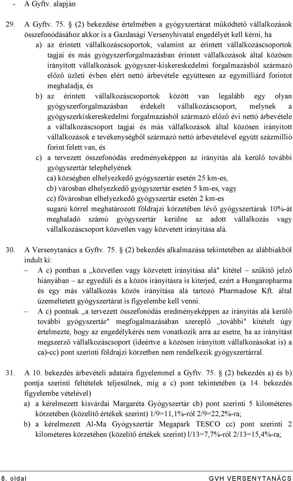 érintett vállalkozáscsoportok tagjai és más gyógyszerforgalmazásban érintett vállalkozások által közösen irányított vállalkozások gyógyszer-kiskereskedelmi forgalmazásból származó elızı üzleti évben