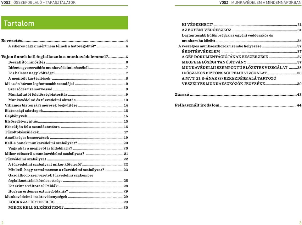 9 Szerződés üzemorvossal 9 Munkáltatói felelősségbiztosítás 9 Munkavédelmi és tűzvédelmi oktatás 10 Villamos biztonsági mérések begyűjtése 14 Biztonsági adatlapok 15 Gépkönyvek 15 Elsősegélynyújtás