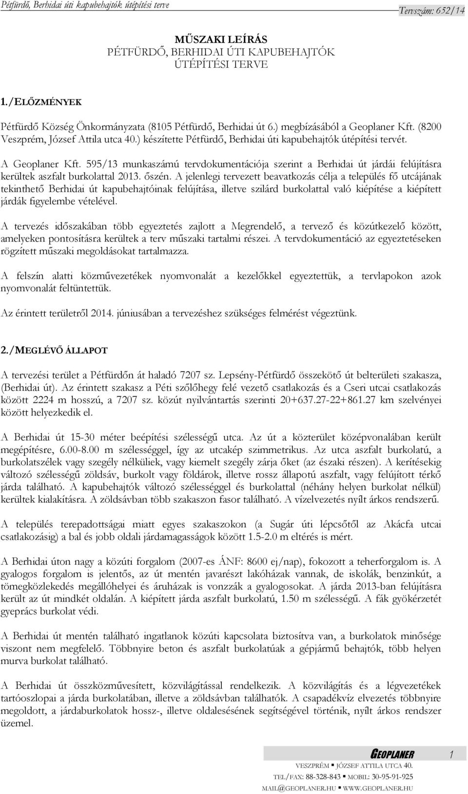 595/13 munkaszámú tervdokumentációja szerint a Berhidai út járdái felújításra kerültek aszfalt burkolattal 2013. őszén.