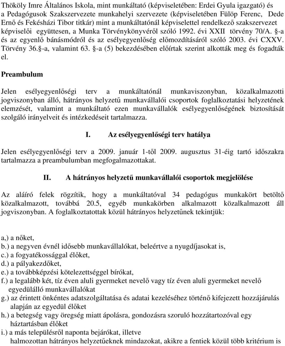 -a és az egyenlı bánásmódról és az esélyegyenlıség elımozdításáról szóló 2003. évi CXXV. Törvény 36. -a, valamint 63. -a (5) bekezdésében elıírtak szerint alkották meg és fogadták el.