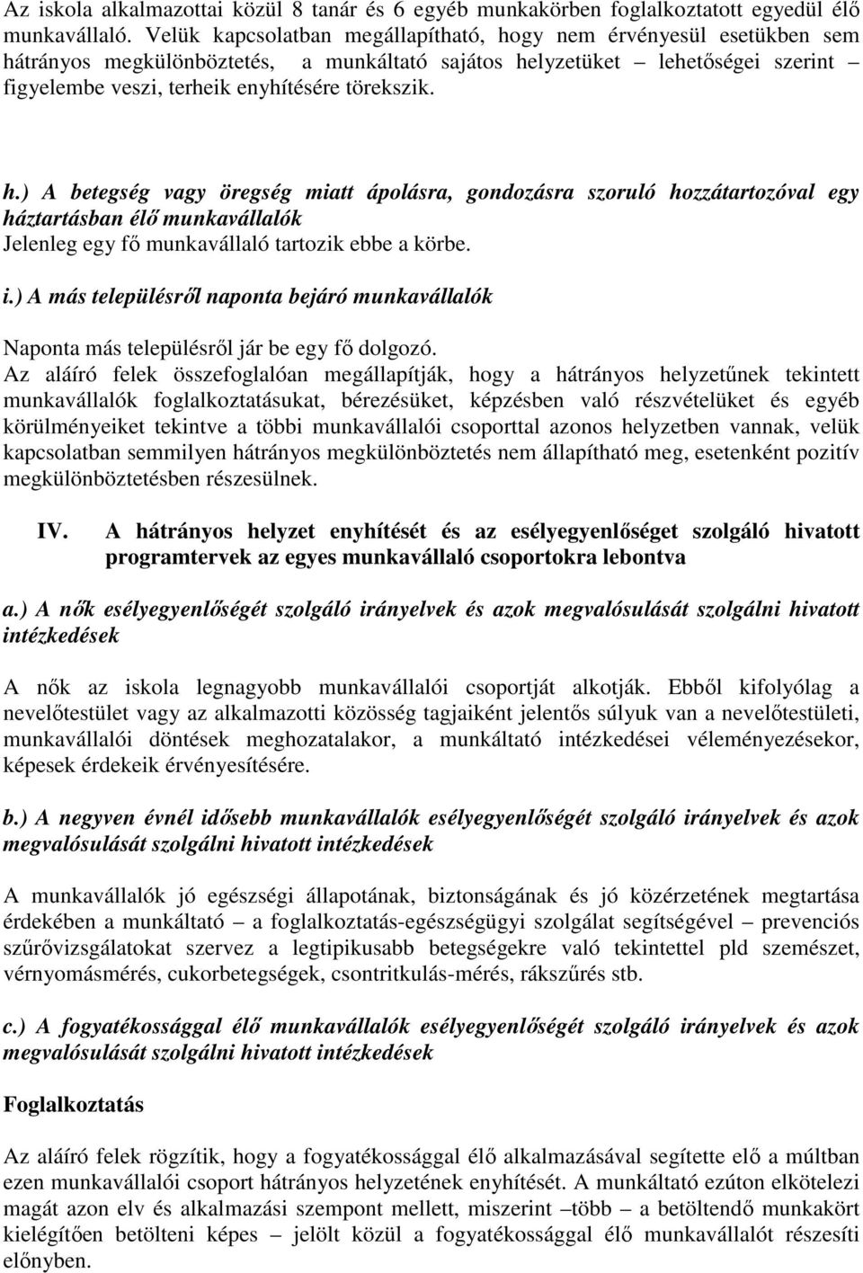 h.) A betegség vagy öregség miatt ápolásra, gondozásra szoruló hozzátartozóval egy háztartásban élı munkavállalók Jelenleg egy fı munkavállaló tartozik ebbe a körbe. i.