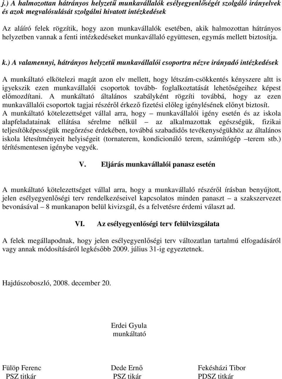 ) A valamennyi, hátrányos helyzető munkavállalói csoportra nézve irányadó intézkedések A munkáltató elkötelezi magát azon elv mellett, hogy létszám-csökkentés kényszere altt is igyekszik ezen