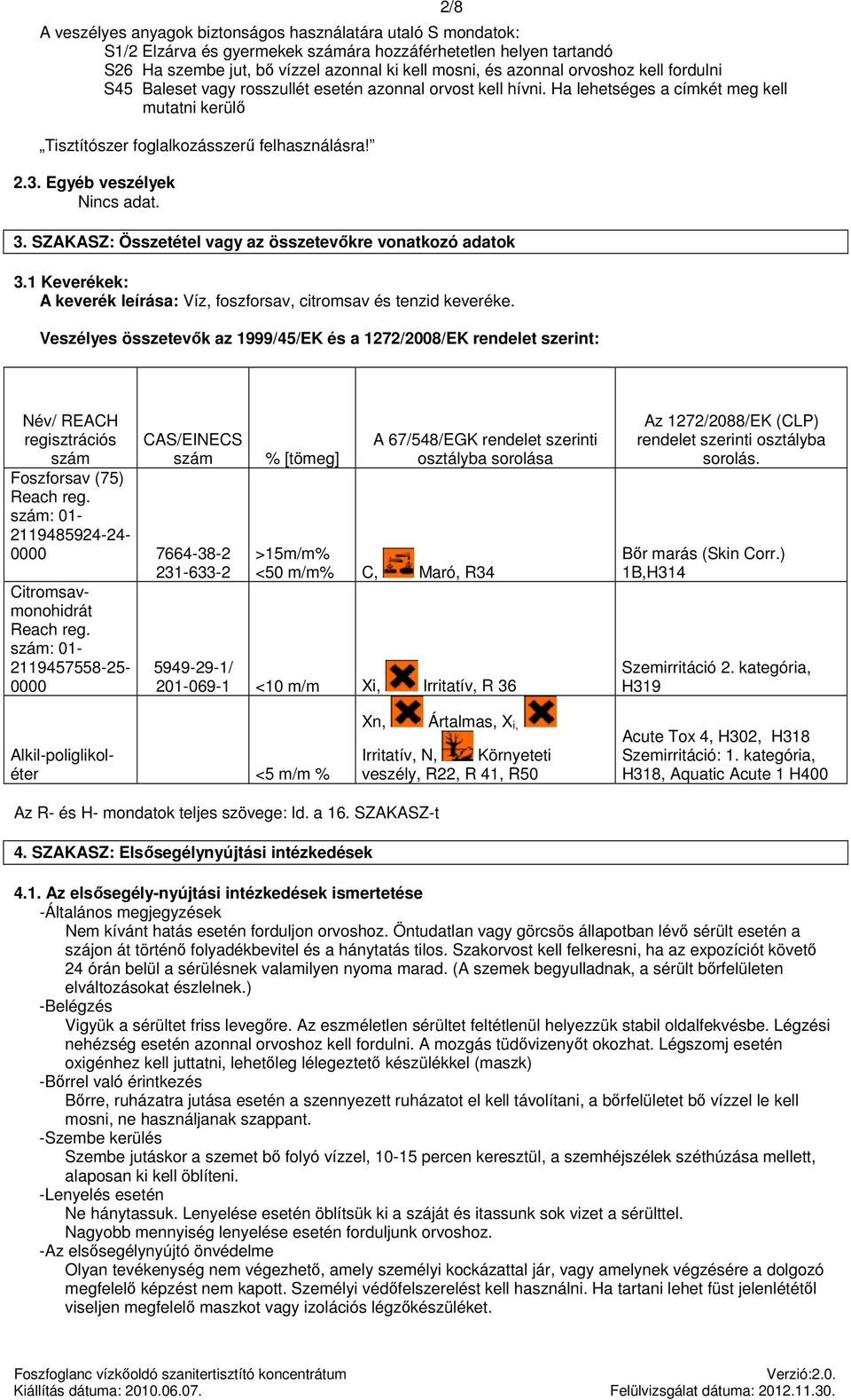 Egyéb veszélyek Nincs adat. 2/8 3. SZAKASZ: Összetétel vagy az összetevőkre vonatkozó adatok 3.1 Keverékek: A keverék leírása: Víz, foszforsav, citromsav és tenzid keveréke.