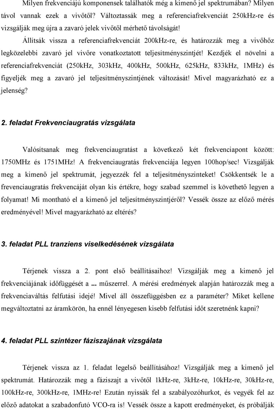 Állítsák vissza a referenciafrekvenciát 200kHz-re, és határozzák meg a vivőhőz legközelebbi zavaró jel vivőre vonatkoztatott teljesítményszintjét!