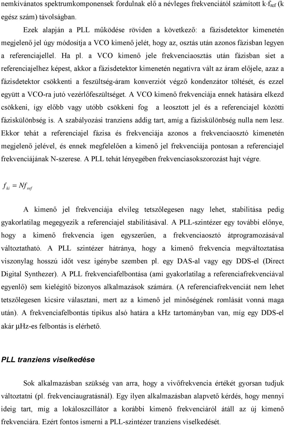 a VCO kimenő jele frekvenciaosztás után fázisban siet a referenciajelhez képest, akkor a fázisdetektor kimenetén negatívra vált az áram előjele, azaz a fázisdetektor csökkenti a feszültség-áram