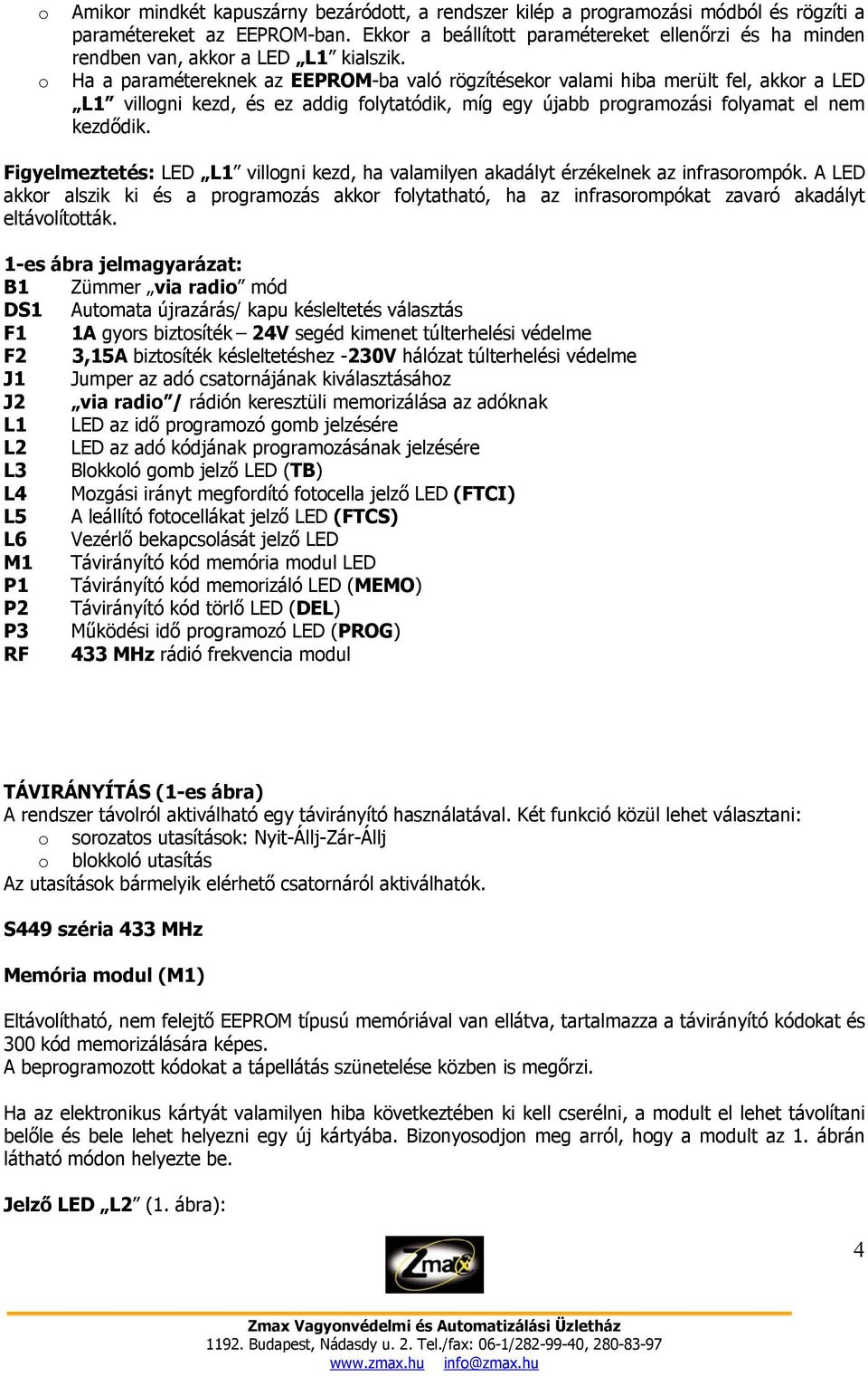 Ha a paramétereknek az EEPROM-ba való rögzítésekor valami hiba merült fel, akkor a LED L1 villogni kezd, és ez addig folytatódik, míg egy újabb programozási folyamat el nem kezdődik.