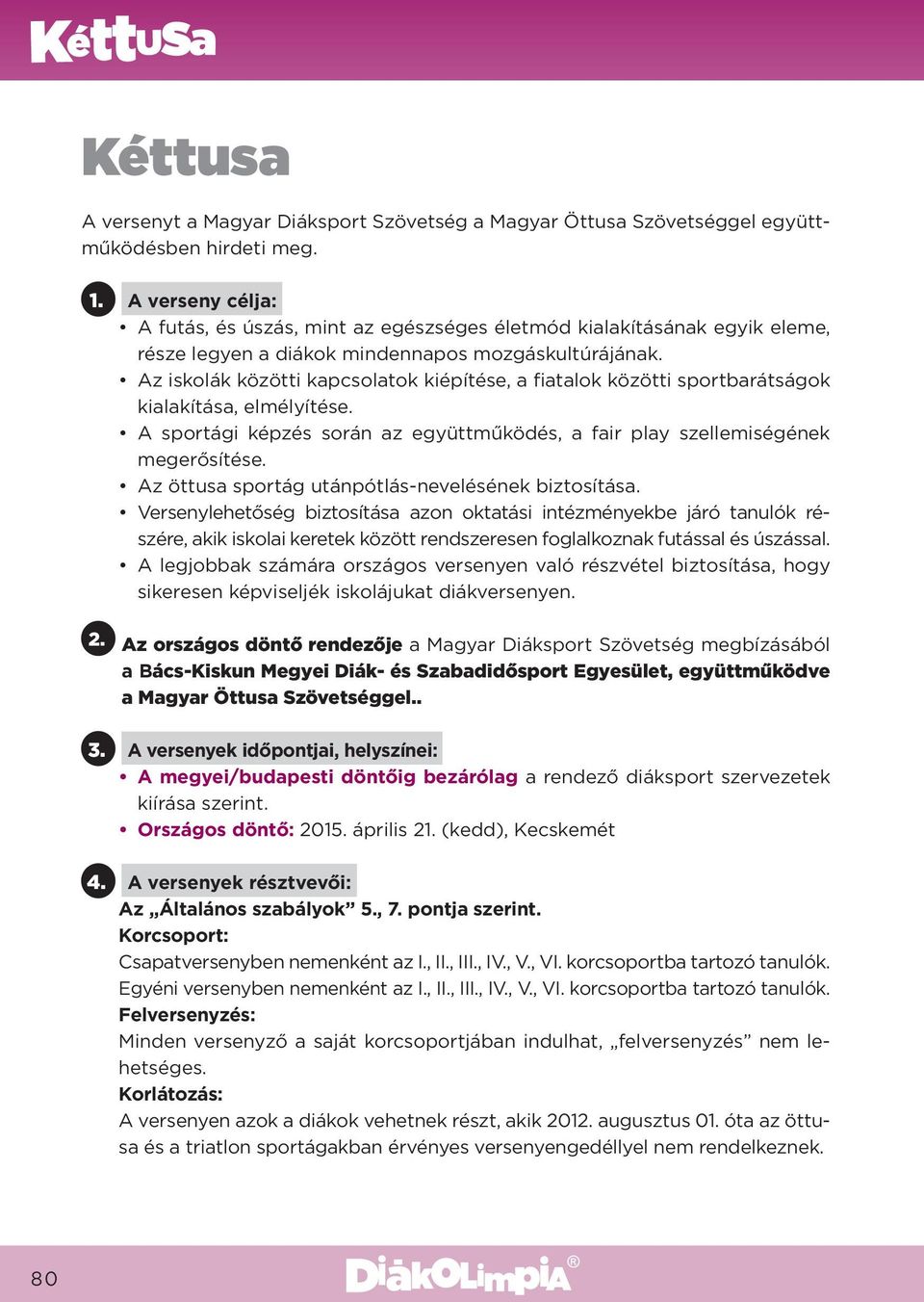 Az iskolák közötti kapcsolatok kiépítése, a fiatalok közötti sportbarátságok kialakítása, elmélyítése. A sportági képzés során az együttműködés, a fair play szellemiségének megerősítése.