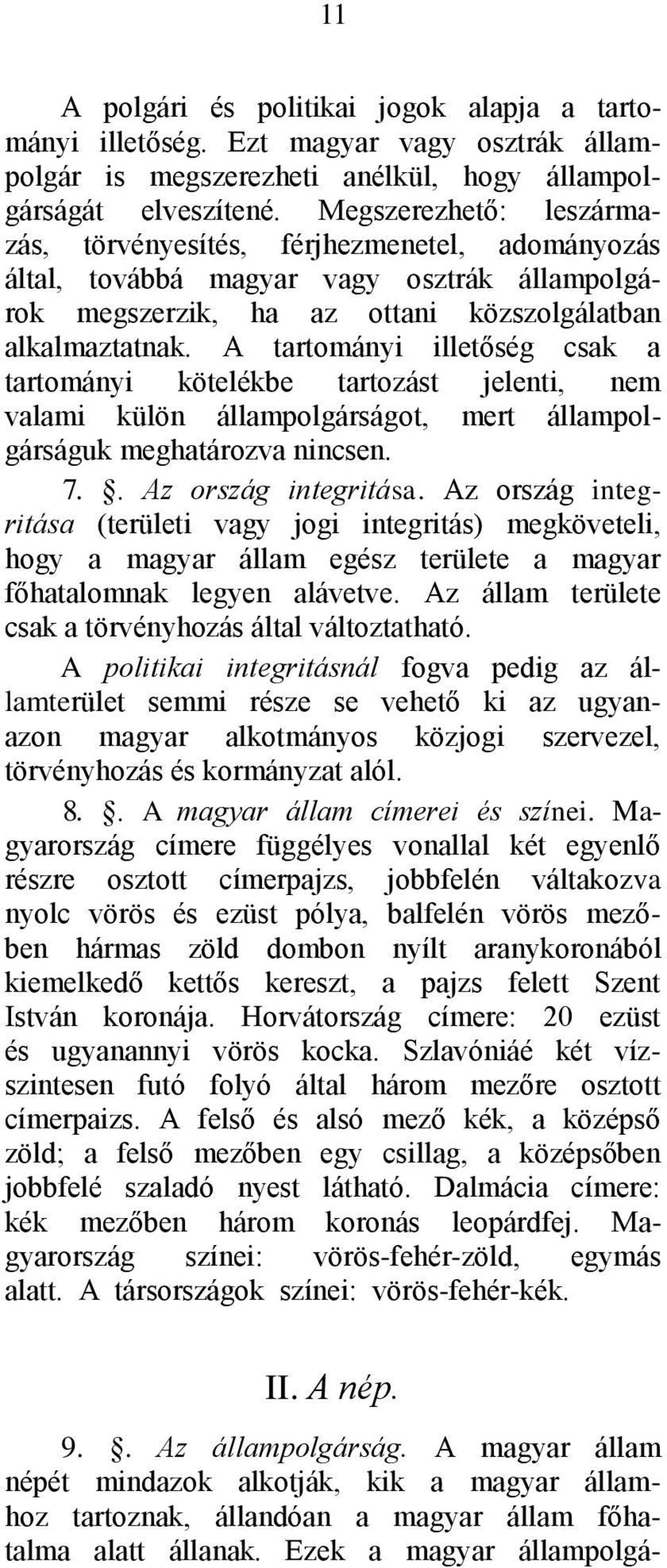 A tartományi illetőség csak a tartományi kötelékbe tartozást jelenti, nem valami külön állampolgárságot, mert állampolgárságuk meghatározva nincsen. 7.. Az ország integritása.