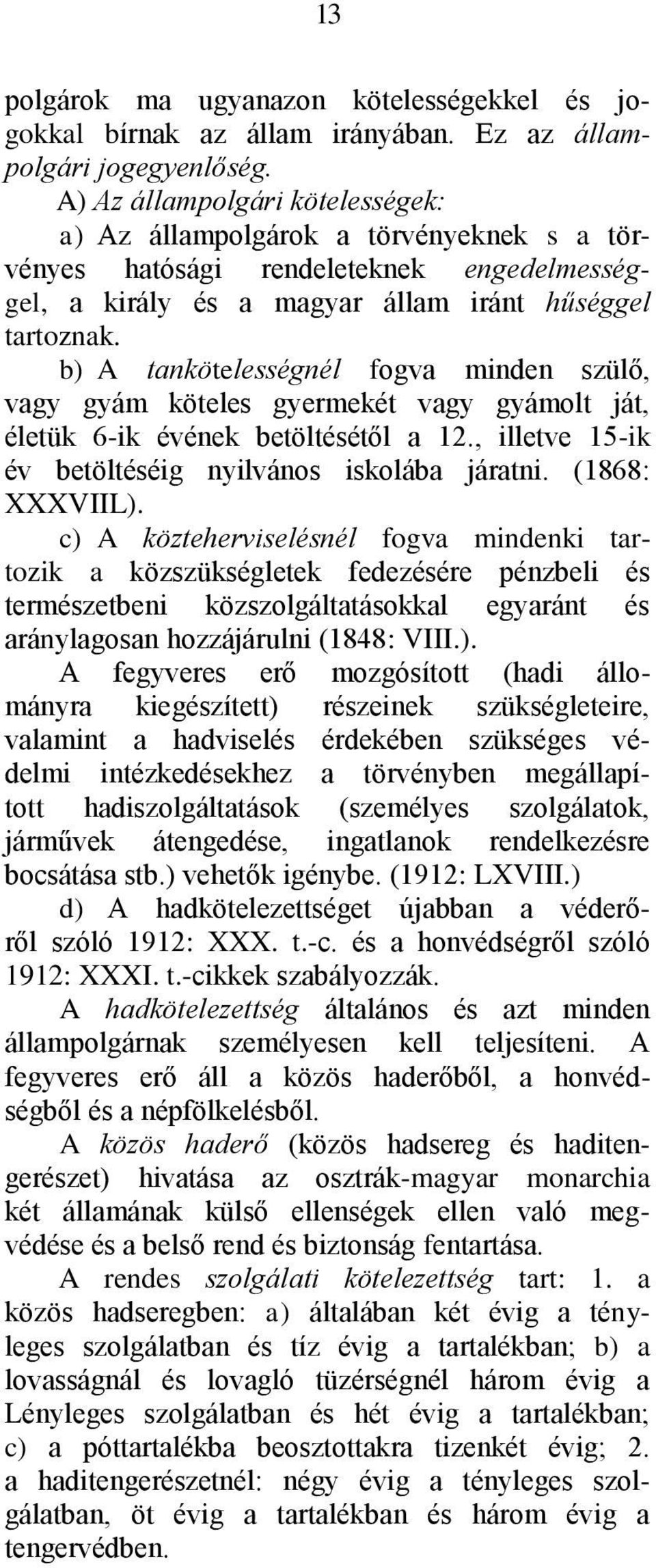 b) A tankötelességnél fogva minden szülő, vagy gyám köteles gyermekét vagy gyámolt ját, életük 6-ik évének betöltésétől a 12., illetve 15-ik év betöltéséig nyilvános iskolába járatni. (1868: XXXVIIL).