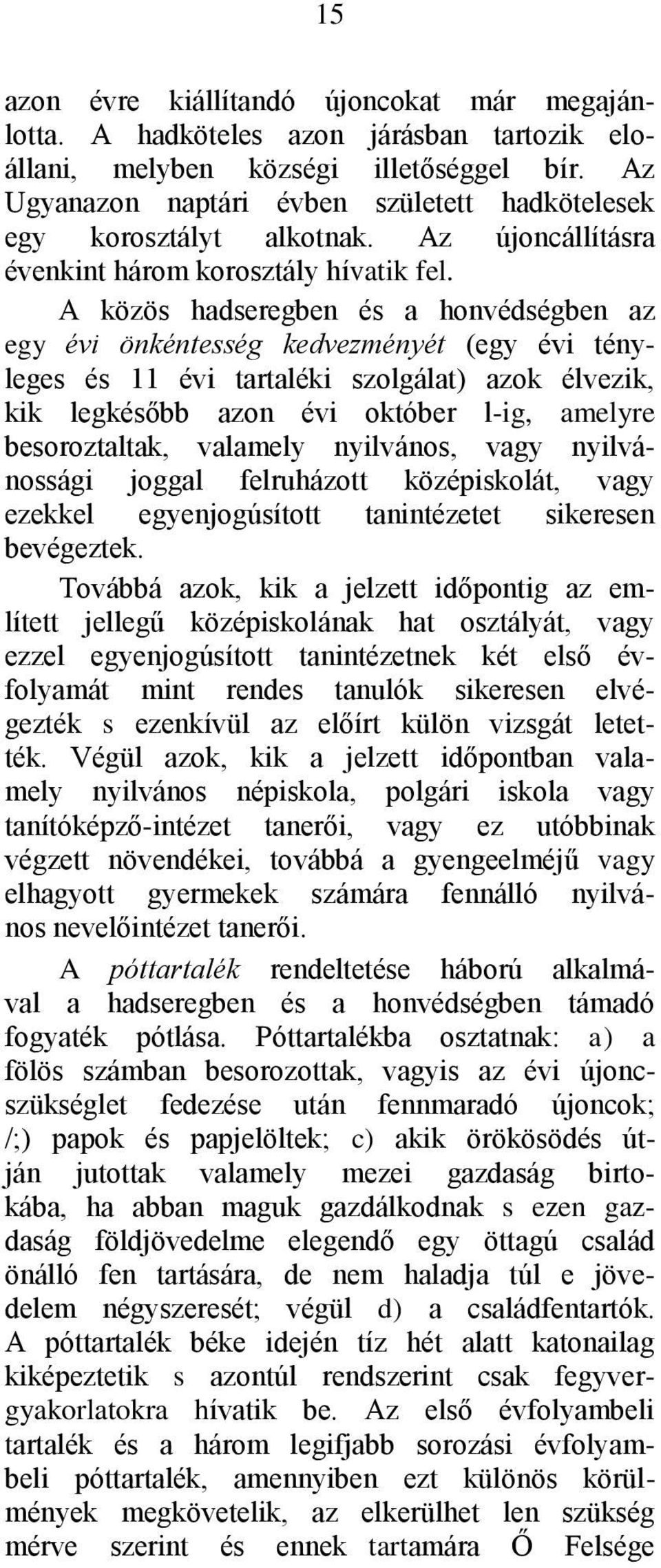 A közös hadseregben és a honvédségben az egy évi önkéntesség kedvezményét (egy évi tényleges és 11 évi tartaléki szolgálat) azok élvezik, kik legkésőbb azon évi október l-ig, amelyre besoroztaltak,