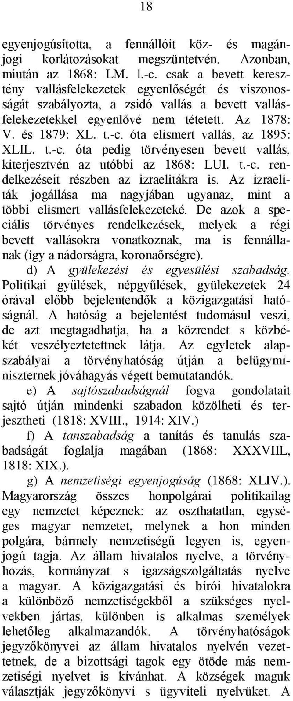 óta elismert vallás, az 1895: XLIL. t.-c. óta pedig törvényesen bevett vallás, kiterjesztvén az utóbbi az 1868: LUI. t.-c. rendelkezéseit részben az izraelitákra is.