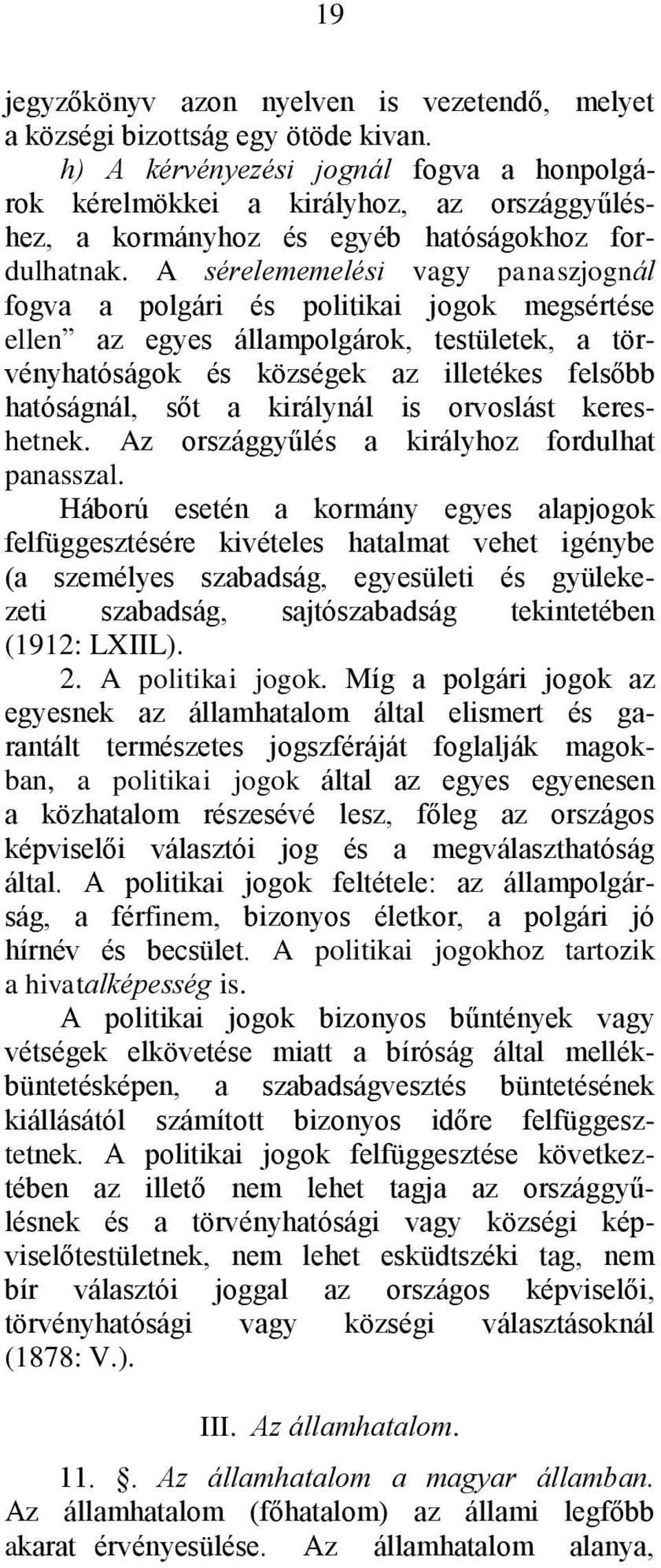 A sérelememelési vagy panaszjognál fogva a polgári és politikai jogok megsértése ellen az egyes állampolgárok, testületek, a törvényhatóságok és községek az illetékes felsőbb hatóságnál, sőt a