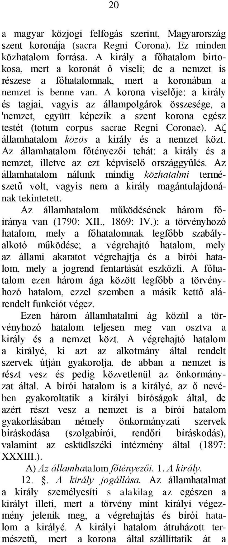 A korona viselője: a király és tagjai, vagyis az állampolgárok összesége, a 'nemzet, együtt képezik a szent korona egész testét (totum corpus sacrae Regni Coronae).