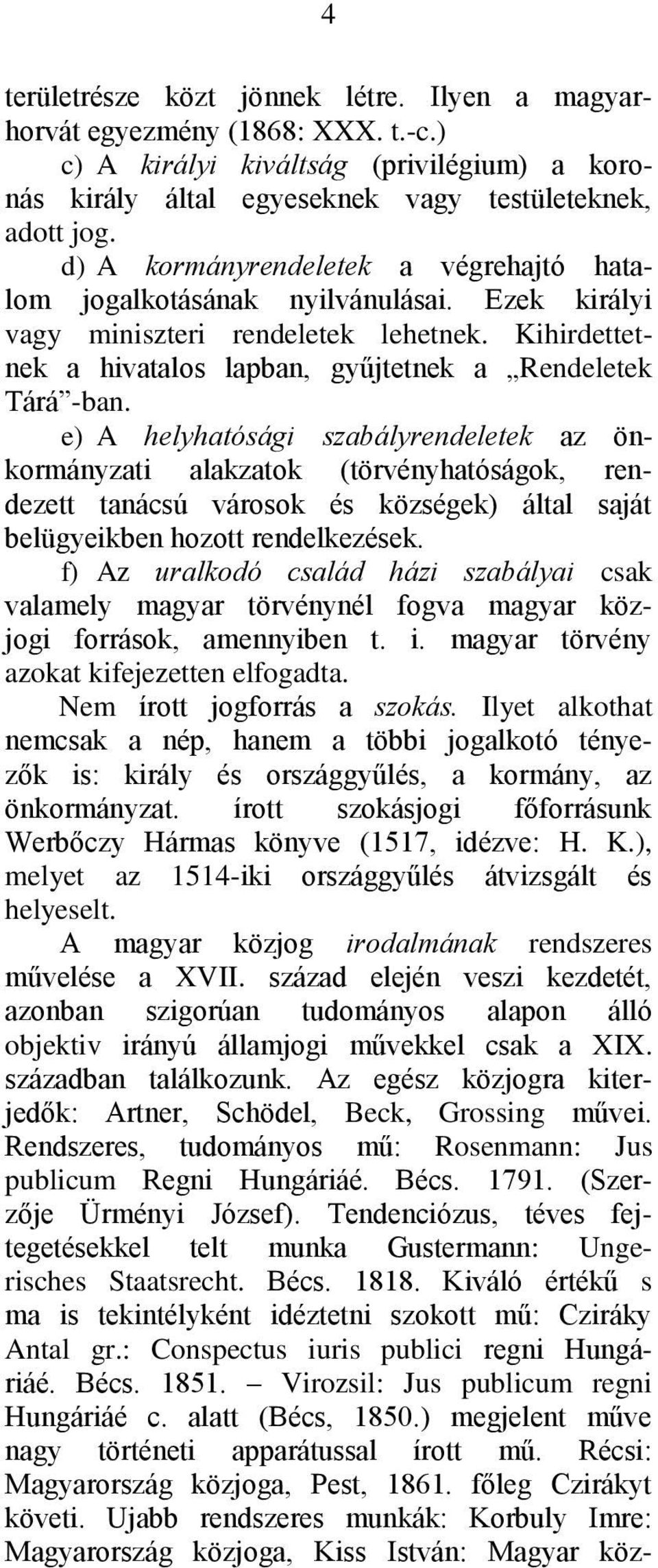 e) A helyhatósági szabályrendeletek az önkormányzati alakzatok (törvényhatóságok, rendezett tanácsú városok és községek) által saját belügyeikben hozott rendelkezések.