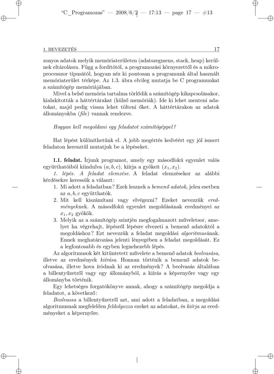 ábra elvileg mutatja be C programunkat a számítógép memóriájában. Mivel a belső memória tartalma törlődik a számítógép kikapcsolásakor, kialakították a háttértárakat (külső memóriák).