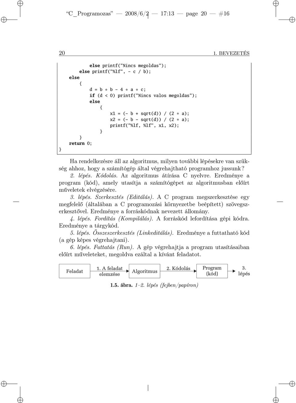 a); printf("%lf, %lf", x1, x2); return 0; Ha rendelkezésre áll az algoritmus, milyen további lépésekre van szükség ahhoz, hogy a számítógép által végrehajtható programhoz jussunk? 2. lépés. Kódolás.