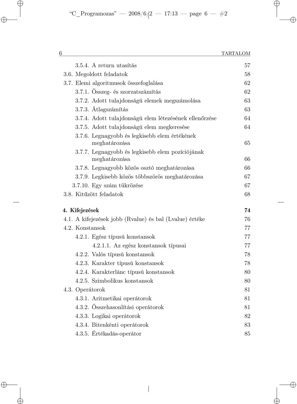 7.8. Legnagyobb közös osztó meghatározása 66 3.7.9. Legkisebb közös többszörös meghatározása 67 3.7.10. Egy szám tükrözése 67 3.8. Kitűzött feladatok 68 4. Kifejezések 74 4.1. A kifejezések jobb (Rvalue) és bal (Lvalue) értéke 76 4.