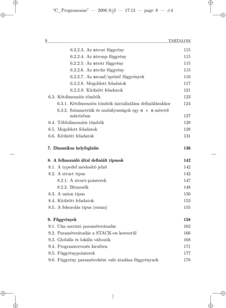 4. Többdimenziós tömbök 128 6.5. Megoldott feladatok 128 6.6. Kitűzött feladatok 131 7. Dinamikus helyfoglalás 136 8. A felhasználó által definiált típusok 142 8.1. A typedef módosító jelző 142 8.2. A struct típus 142 8.