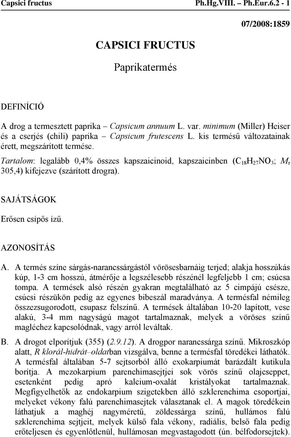 Tartalom: legalább 0,4% összes kapszaicinoid, kapszaicinben (C 18 H 27 NO 3 ; M r 305,4) kifejezve (szárított drogra). SAJÁTSÁGOK Erősen csípős ízű. AZONOSÍTÁS A.