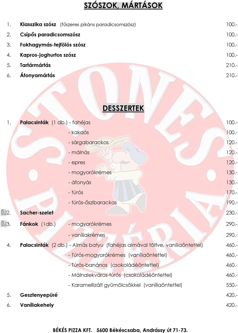 - - túrós-őszibarackos 190.- 2. Sacher-szelet 230.- 3. Fánkok (1db.) - mogyorókrémes 290.- - vaníliakrémes 290.- 4. Palacsinták (2 db.) - Almás batyu (fahéjas almával töltve, vaníliaöntettel) 460.
