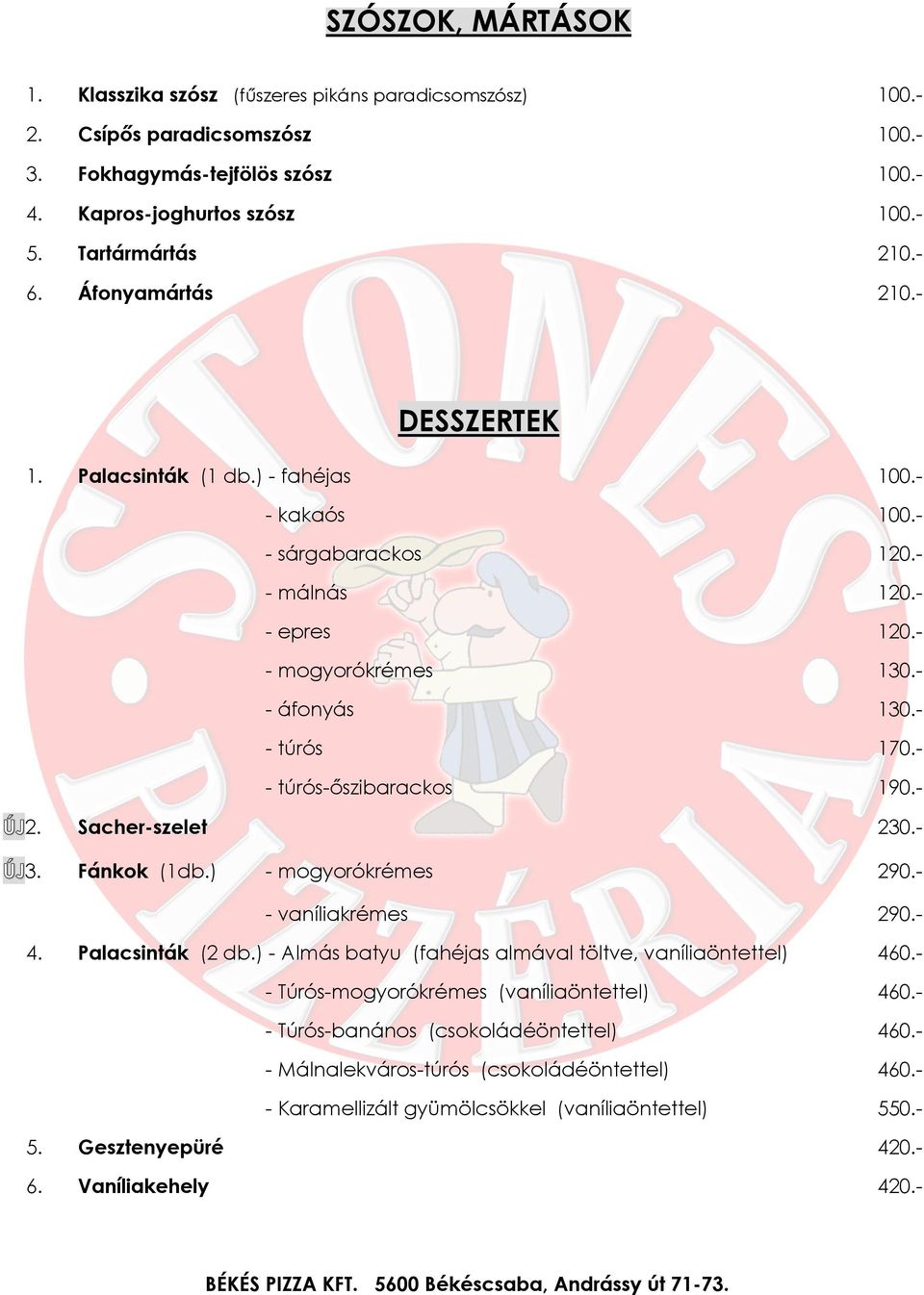 - - túrós-őszibarackos 190.- 2. Sacher-szelet 230.- 3. Fánkok (1db.) - mogyorókrémes 290.- - vaníliakrémes 290.- 4. Palacsinták (2 db.) - Almás batyu (fahéjas almával töltve, vaníliaöntettel) 460.