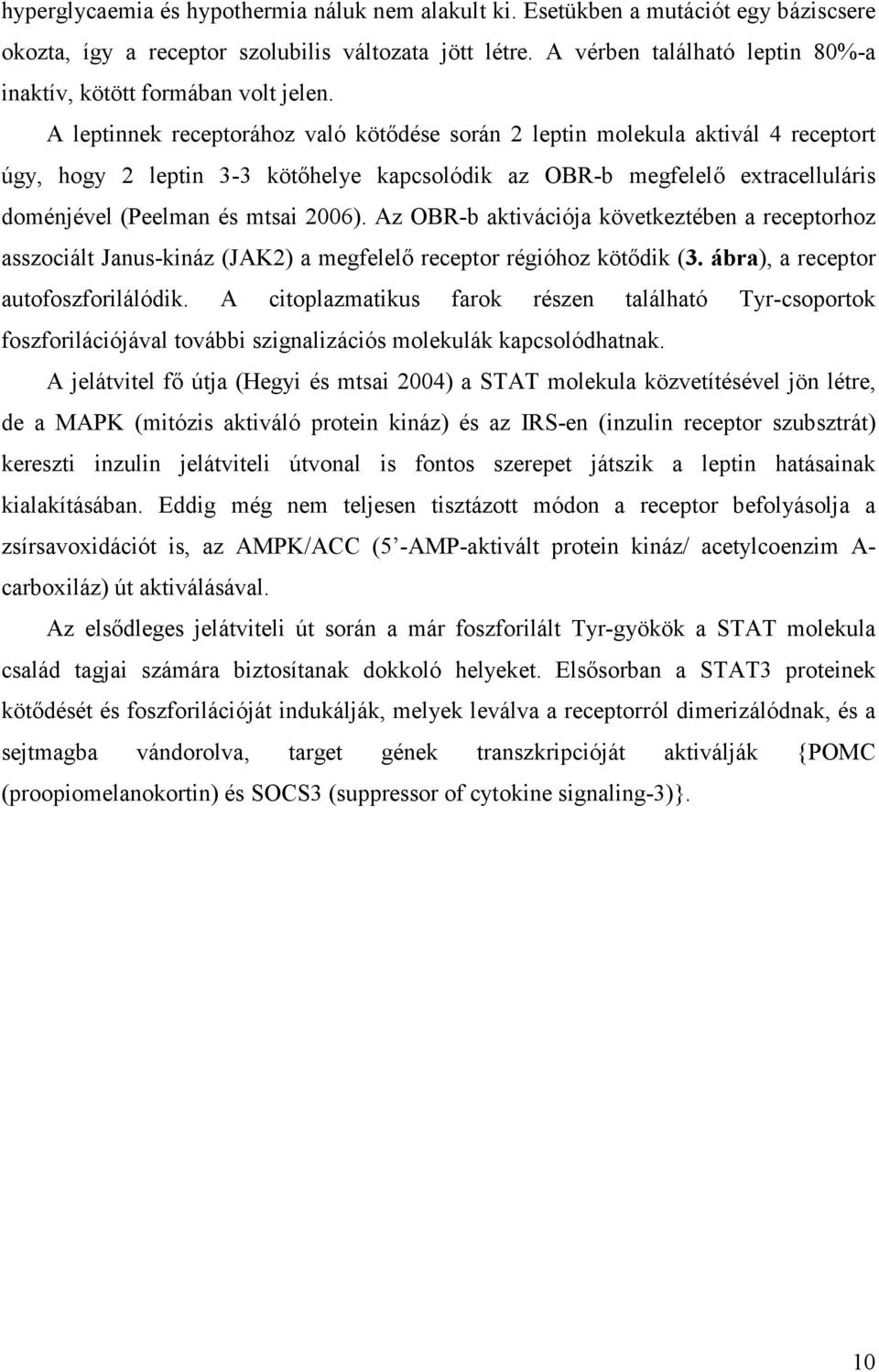 A leptinnek receptorához való kötődése során 2 leptin molekula aktivál 4 receptort úgy, hogy 2 leptin 3-3 kötőhelye kapcsolódik az OBR-b megfelelő extracelluláris doménjével (Peelman és mtsai 2006).