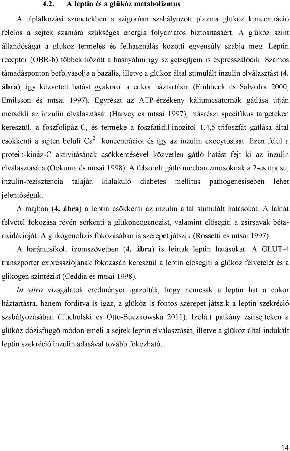 Számos támadásponton befolyásolja a bazális, illetve a glükóz által stimulált inzulin elválasztást (4.